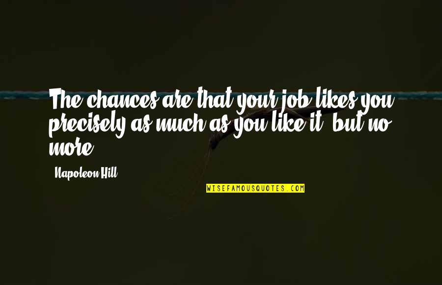 Monday Marketing Quotes By Napoleon Hill: The chances are that your job likes you