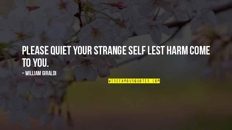 Monday Morning Blah Quotes By William Giraldi: Please quiet your strange self lest harm come