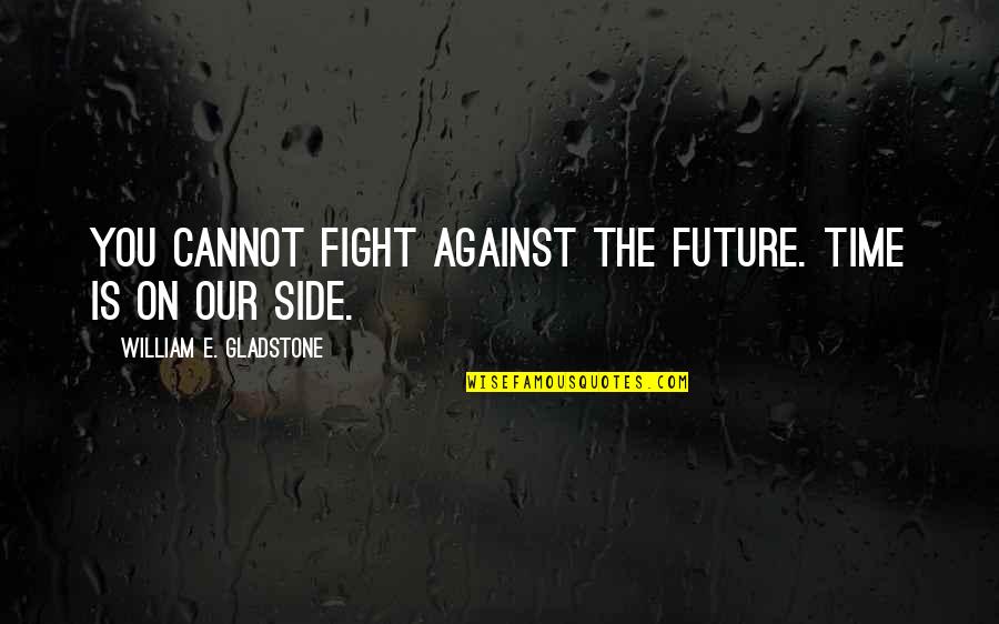 Monday Morning Funny Picture Quotes By William E. Gladstone: You cannot fight against the future. Time is