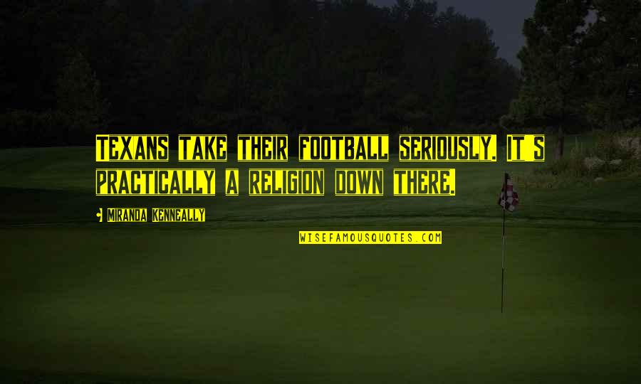 Monday Morning Madness Quotes By Miranda Kenneally: Texans take their football seriously. It's practically a