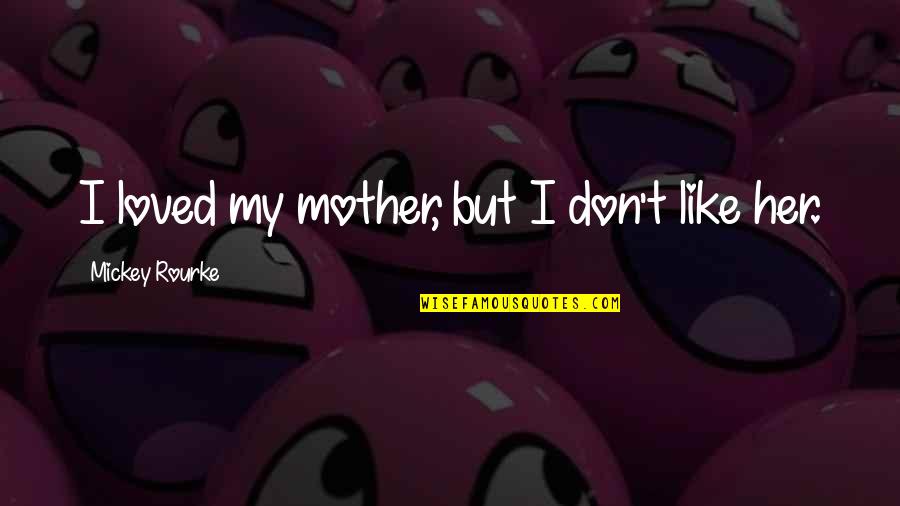 Monday Morning Merry Quotes By Mickey Rourke: I loved my mother, but I don't like Monday Morning Merry Quotes By Mickey Rourke: I loved my mother, but I don't like