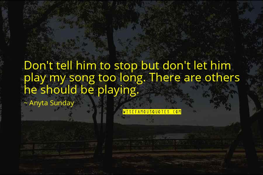 Monday Morning Photos Quotes By Anyta Sunday: Don't tell him to stop but don't let