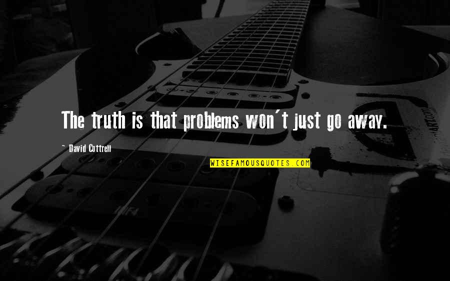 Monday Morning Quotes By David Cottrell: The truth is that problems won't just go