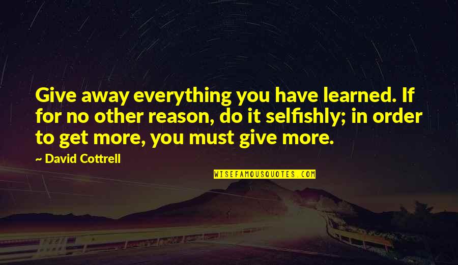 Monday Morning Quotes By David Cottrell: Give away everything you have learned. If for