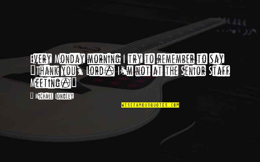 Monday Morning Quotes By Michael Longley: Every Monday morning I try to remember to