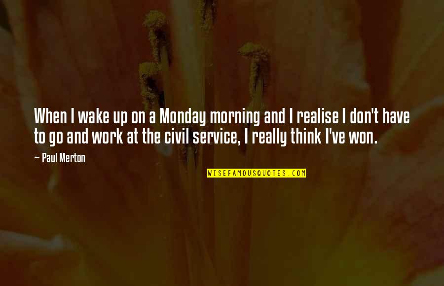 Monday Morning Quotes By Paul Merton: When I wake up on a Monday morning