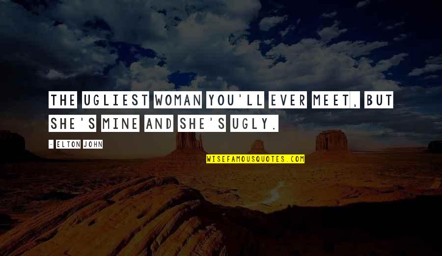 Monday Mornings Funny Quotes By Elton John: The ugliest woman you'll ever meet, but she's