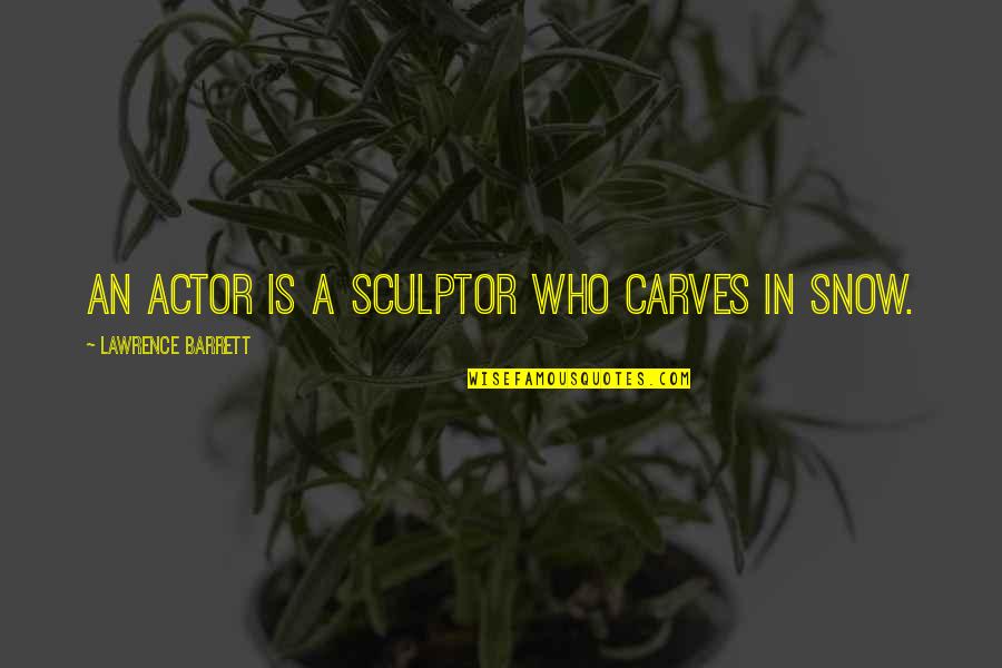 Monday Mornings Quotes By Lawrence Barrett: An actor is a sculptor who carves in Monday Mornings Quotes By Lawrence Barrett: An actor is a sculptor who carves in