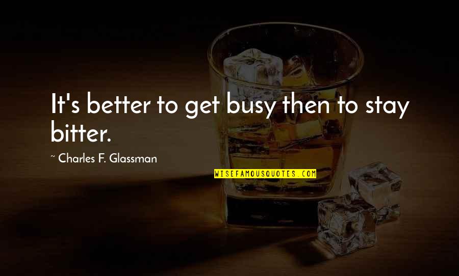 Monday Mornings Series Quotes By Charles F. Glassman: It's better to get busy then to stay