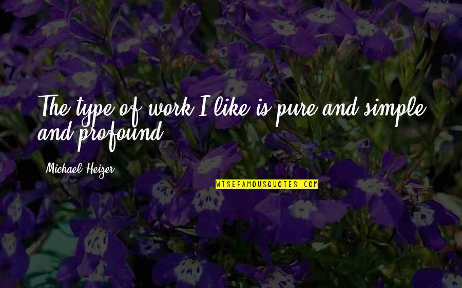 Monday Motivation For The Work Week Quotes By Michael Heizer: The type of work I like is pure Monday Motivation For The Work Week Quotes By Michael Heizer: The type of work I like is pure