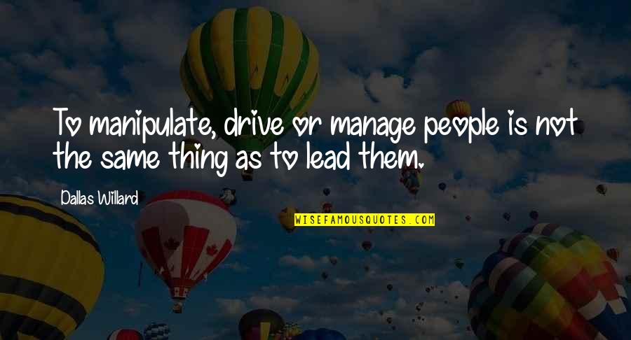 Monday Motivation Positive Quotes By Dallas Willard: To manipulate, drive or manage people is not