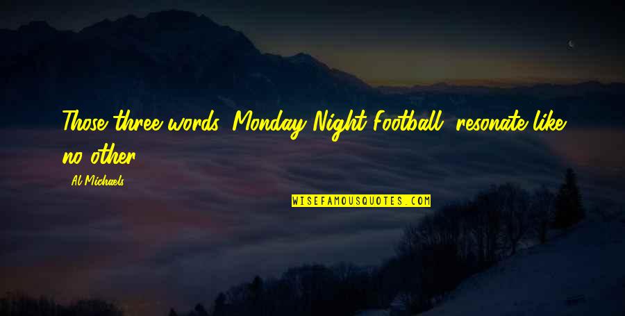 Monday Night Football Quotes By Al Michaels: Those three words, Monday Night Football, resonate like