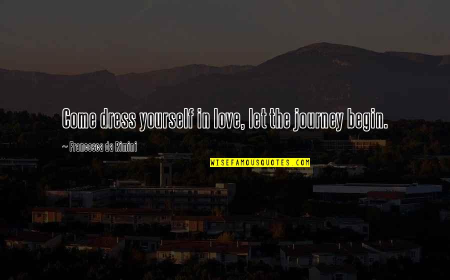 Monday November 1 Quotes By Francesca Da Rimini: Come dress yourself in love, let the journey Monday November 1 Quotes By Francesca Da Rimini: Come dress yourself in love, let the journey