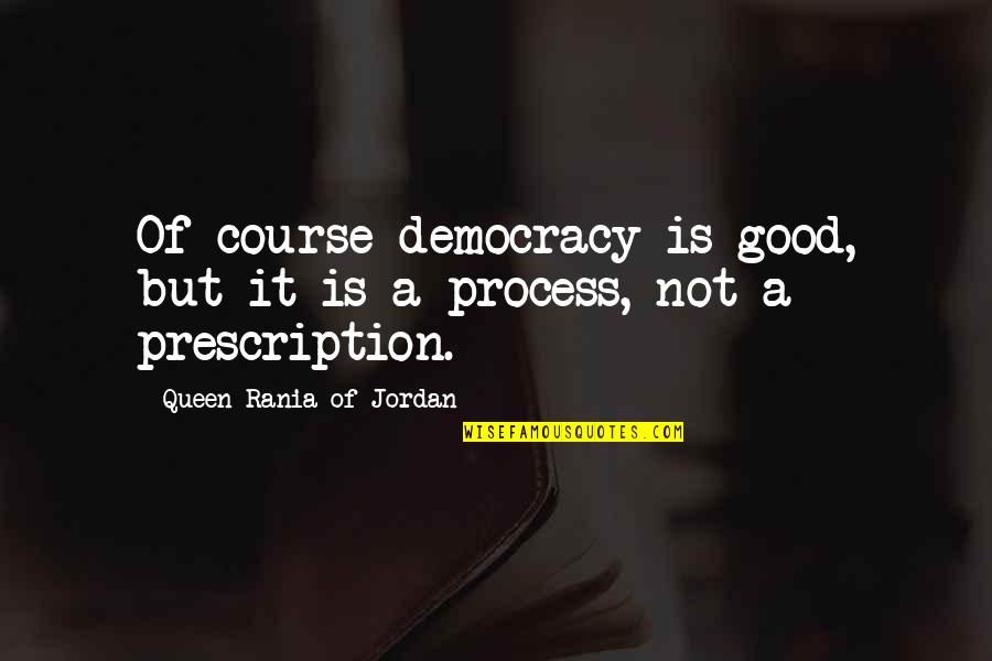 Monday November Quotes By Queen Rania Of Jordan: Of course democracy is good, but it is