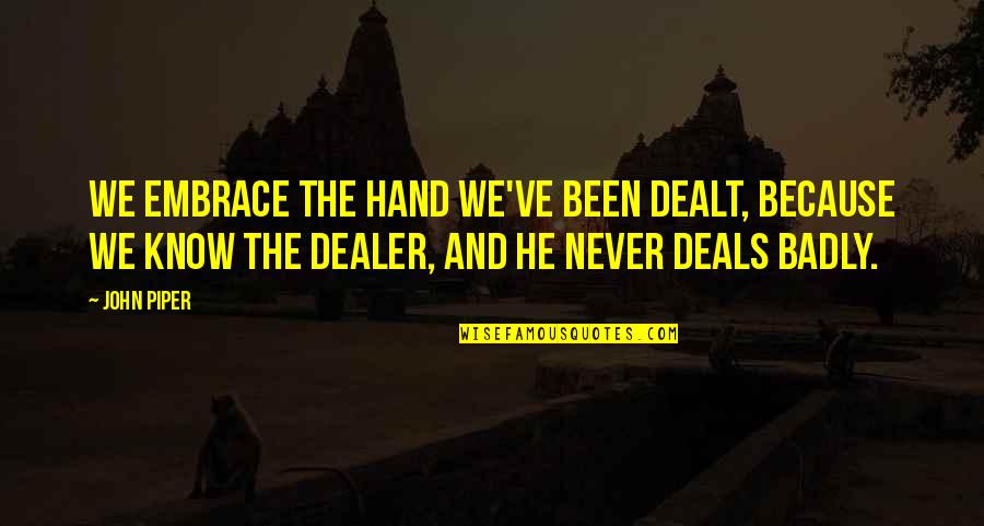 Monday Productive Quotes By John Piper: We embrace the hand we've been dealt, because Monday Productive Quotes By John Piper: We embrace the hand we've been dealt, because