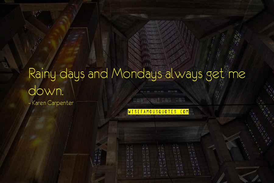 Monday Rainy Quotes By Karen Carpenter: Rainy days and Mondays always get me down.