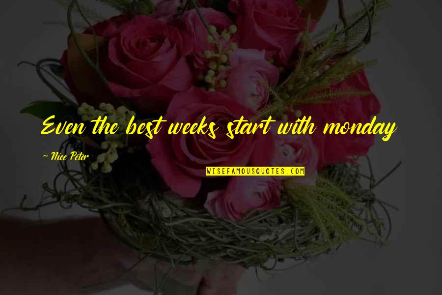 Monday Start Of The Week Quotes By Nice Peter: Even the best weeks start with monday