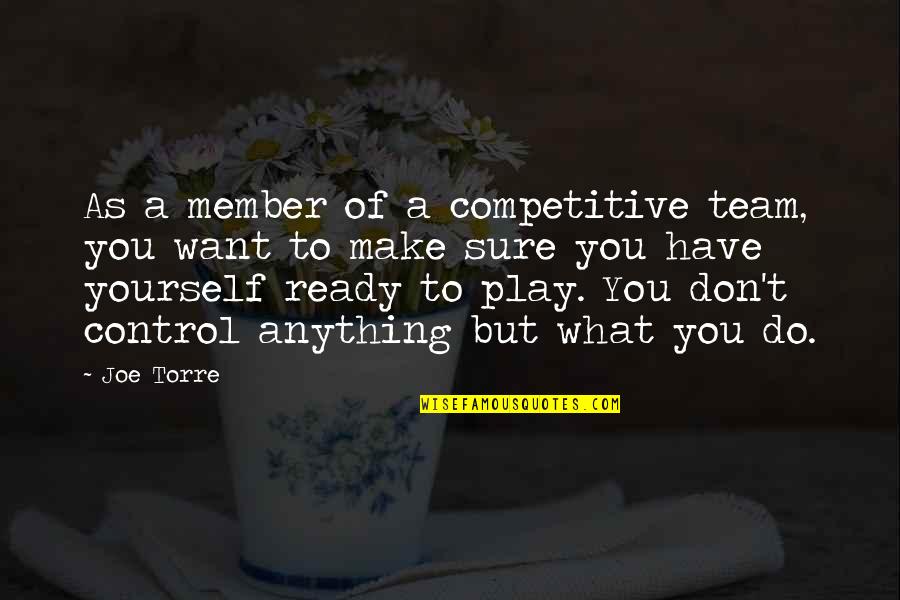 Monday Strength Quotes By Joe Torre: As a member of a competitive team, you Monday Strength Quotes By Joe Torre: As a member of a competitive team, you