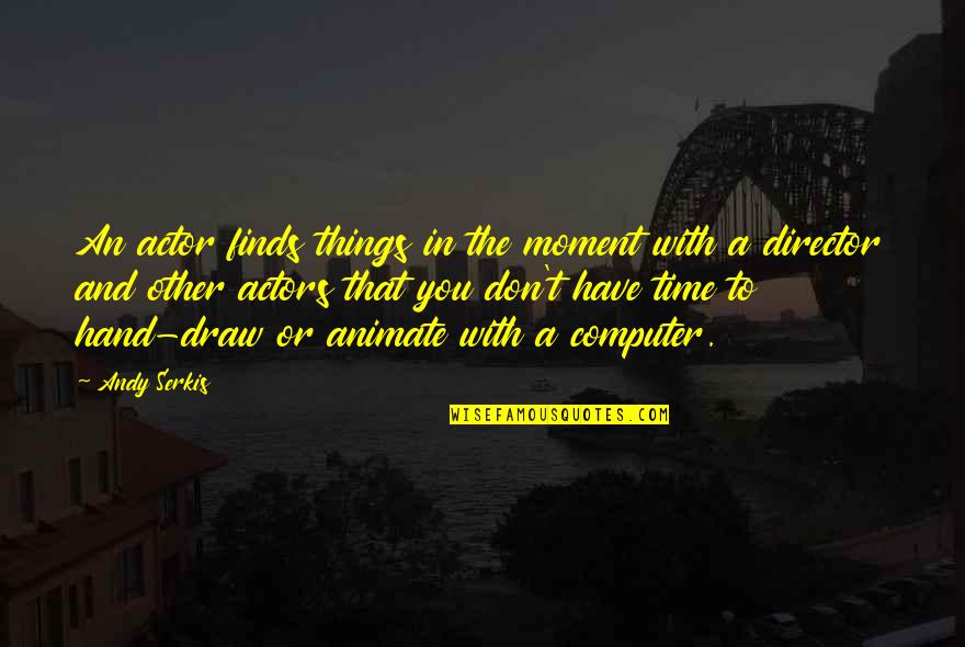 Monday Sunset Quotes By Andy Serkis: An actor finds things in the moment with Monday Sunset Quotes By Andy Serkis: An actor finds things in the moment with