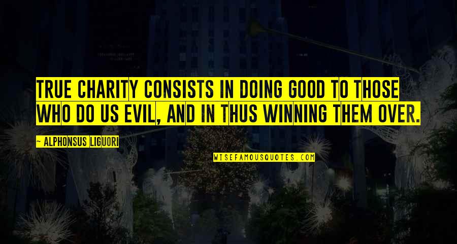 Monday Work Quotes By Alphonsus Liguori: True charity consists in doing good to those Monday Work Quotes By Alphonsus Liguori: True charity consists in doing good to those