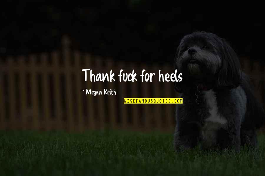 Monday Work Quotes By Megan Keith: Thank fuck for heels