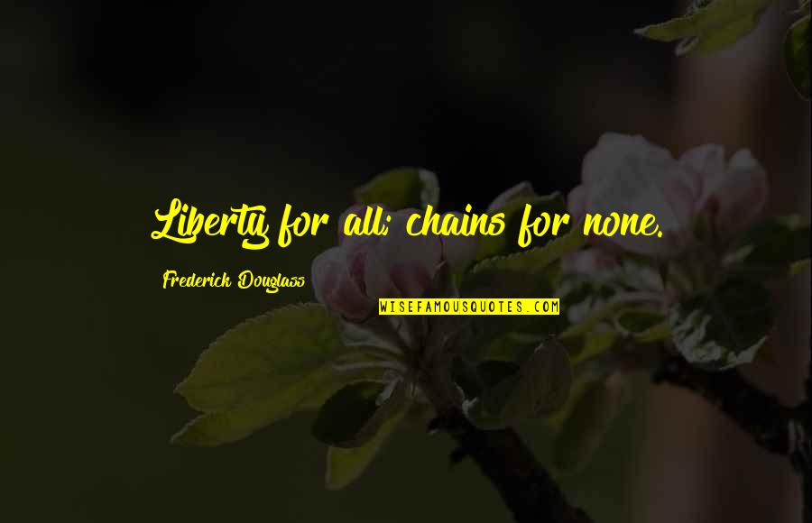 Monday Workplace Inspirational Quotes By Frederick Douglass: Liberty for all; chains for none. Monday Workplace Inspirational Quotes By Frederick Douglass: Liberty for all; chains for none.