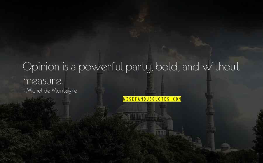 Monday Workplace Inspirational Quotes By Michel De Montaigne: Opinion is a powerful party, bold, and without Monday Workplace Inspirational Quotes By Michel De Montaigne: Opinion is a powerful party, bold, and without