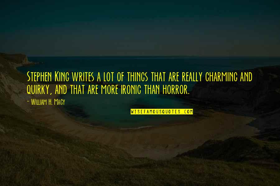 Mondayness Quotes By William H. Macy: Stephen King writes a lot of things that