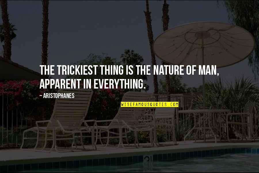 Mondays Are Like Quotes By Aristophanes: The trickiest thing is the nature of man,