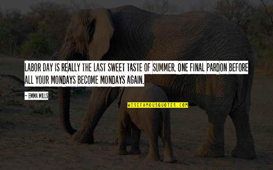 Mondays Are The Best Quotes By Emma Mills: Labor Day is really the last sweet taste Mondays Are The Best Quotes By Emma Mills: Labor Day is really the last sweet taste