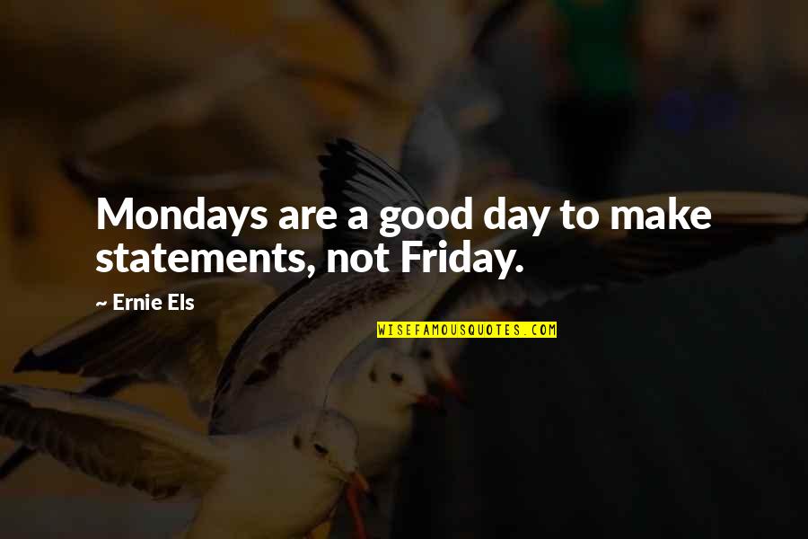 Mondays Are The Best Quotes By Ernie Els: Mondays are a good day to make statements,