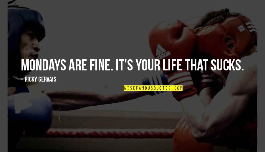 Mondays Are The Best Quotes By Ricky Gervais: Mondays are fine. It's your life that sucks. Mondays Are The Best Quotes By Ricky Gervais: Mondays are fine. It's your life that sucks.