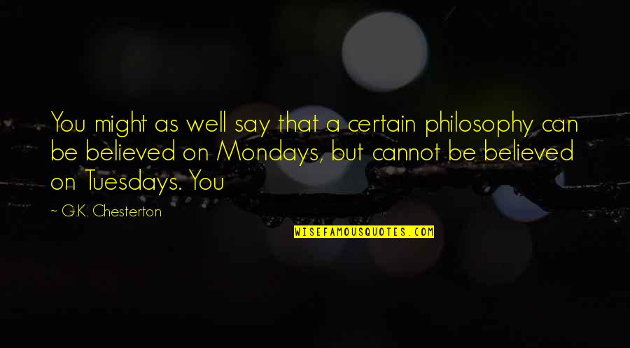 Mondays Best Quotes By G.K. Chesterton: You might as well say that a certain