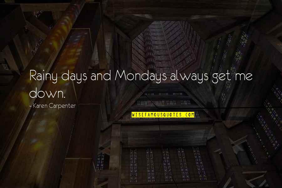 Mondays Best Quotes By Karen Carpenter: Rainy days and Mondays always get me down.