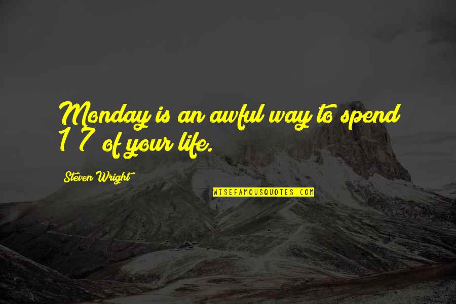 Mondays Best Quotes By Steven Wright: Monday is an awful way to spend 1/7