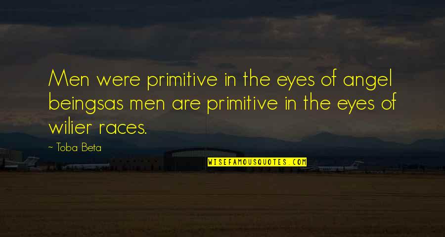 Mondays Hates Quotes By Toba Beta: Men were primitive in the eyes of angel