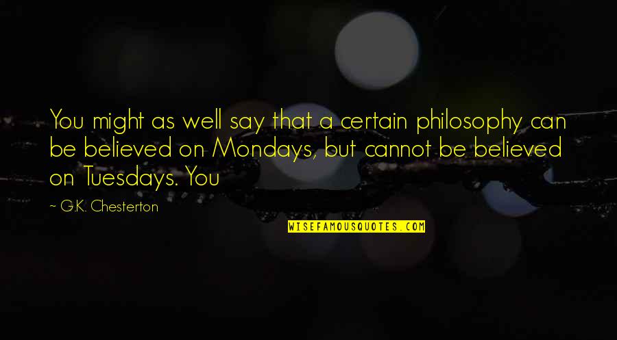 Mondays Quotes By G.K. Chesterton: You might as well say that a certain