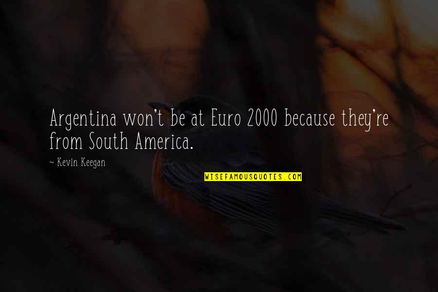 Mondd Hogy Quotes By Kevin Keegan: Argentina won't be at Euro 2000 because they're