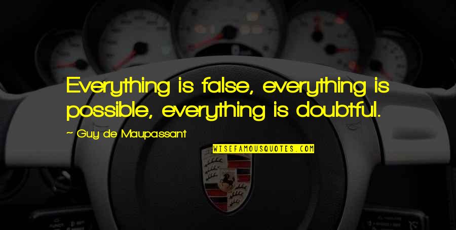 Mondd Ki Quotes By Guy De Maupassant: Everything is false, everything is possible, everything is Mondd Ki Quotes By Guy De Maupassant: Everything is false, everything is possible, everything is