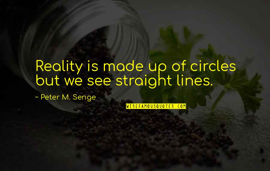 Mondd Ki Quotes By Peter M. Senge: Reality is made up of circles but we Mondd Ki Quotes By Peter M. Senge: Reality is made up of circles but we