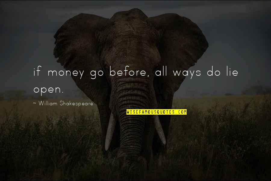 Mondd Ki Quotes By William Shakespeare: if money go before, all ways do lie Mondd Ki Quotes By William Shakespeare: if money go before, all ways do lie