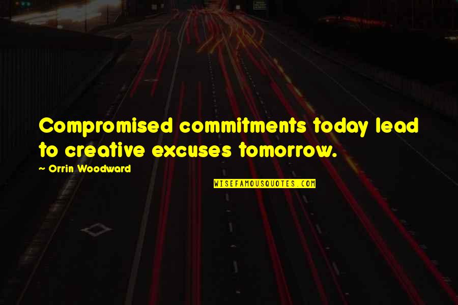 Mondejar Family Tree Quotes By Orrin Woodward: Compromised commitments today lead to creative excuses tomorrow. Mondejar Family Tree Quotes By Orrin Woodward: Compromised commitments today lead to creative excuses tomorrow.