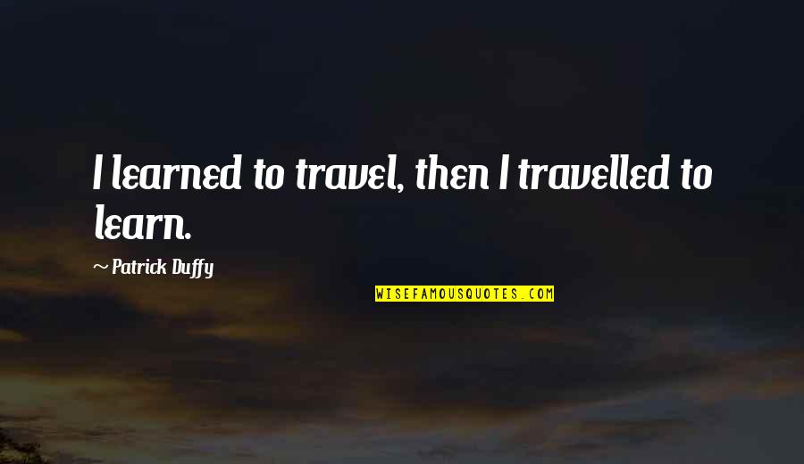 Mondenkind Quotes By Patrick Duffy: I learned to travel, then I travelled to
