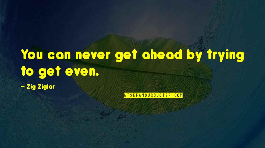 Monderer Quotes By Zig Ziglar: You can never get ahead by trying to