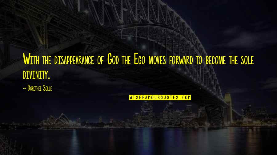 Mondeslor Quotes By Dorothee Solle: With the disappearance of God the Ego moves