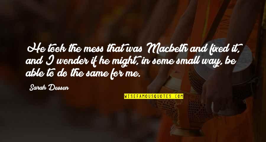 Mondial 2022 Quotes By Sarah Dessen: He took the mess that was Macbeth and Mondial 2022 Quotes By Sarah Dessen: He took the mess that was Macbeth and