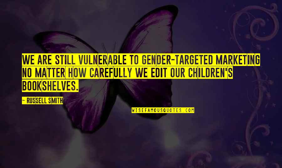Mondieux Quotes By Russell Smith: We are still vulnerable to gender-targeted marketing no Mondieux Quotes By Russell Smith: We are still vulnerable to gender-targeted marketing no