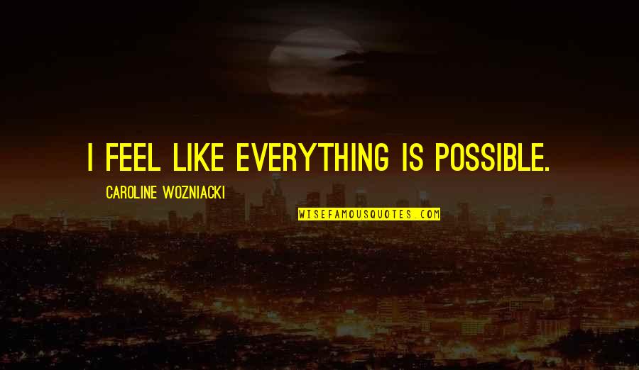 Mondin Band Quotes By Caroline Wozniacki: I feel like everything is possible.