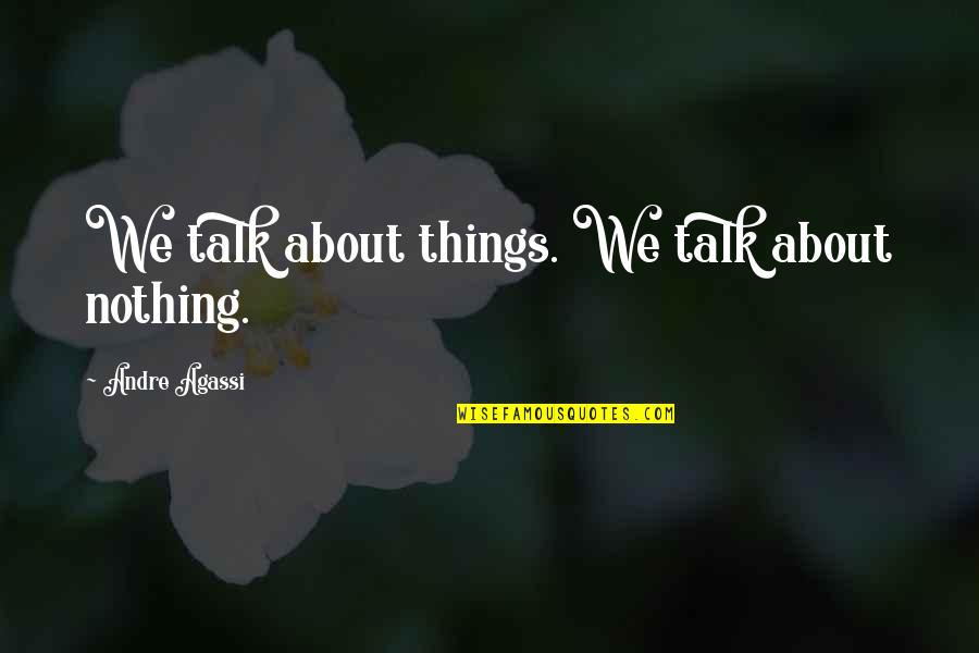 Mondinense Quotes By Andre Agassi: We talk about things. We talk about nothing.