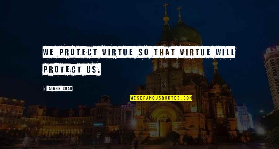 Mondo Quotes By Ajahn Chah: We protect virtue so that virtue will protect
